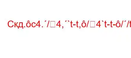 Скд.c4./4,`t-t,/4`t-t-//t/,4%4-/%4-/